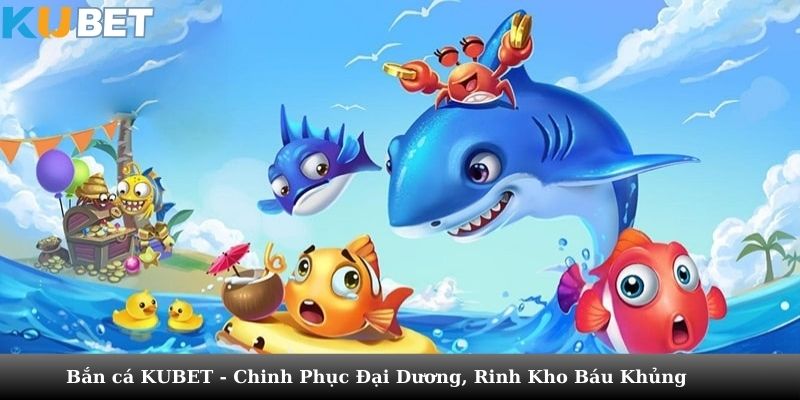 Ưu điểm nổi bật chỉ có tại bắn cá KUBET 