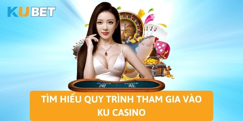 Tìm hiểu quy trình tham gia vào KU casino